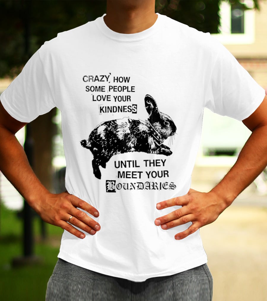 Rabbit Crazy How Some People Love Your Kindness Until They Meet Your Boundaries T-Shirt