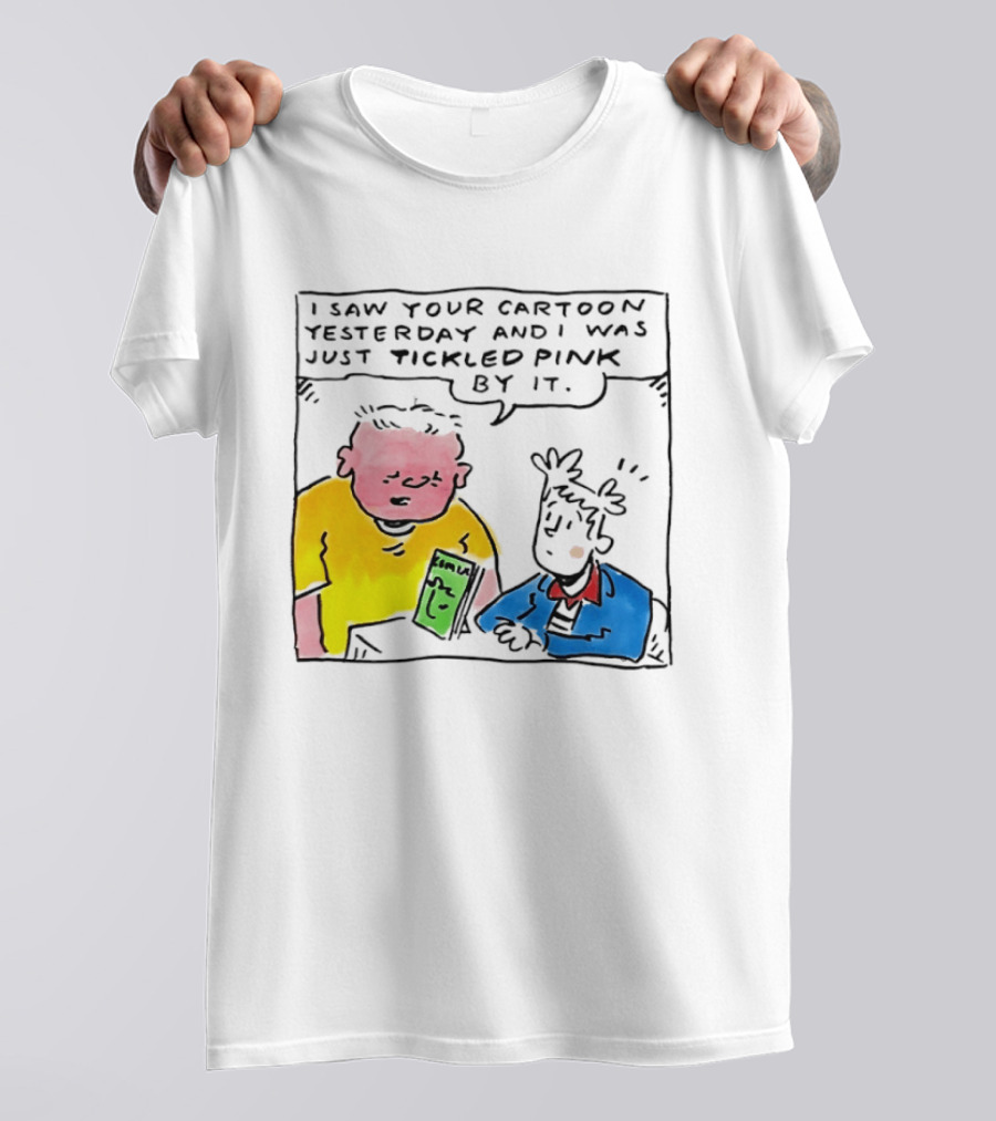I Saw Your Cartoon Yesterday Just Tickled Pink By It T-Shirt