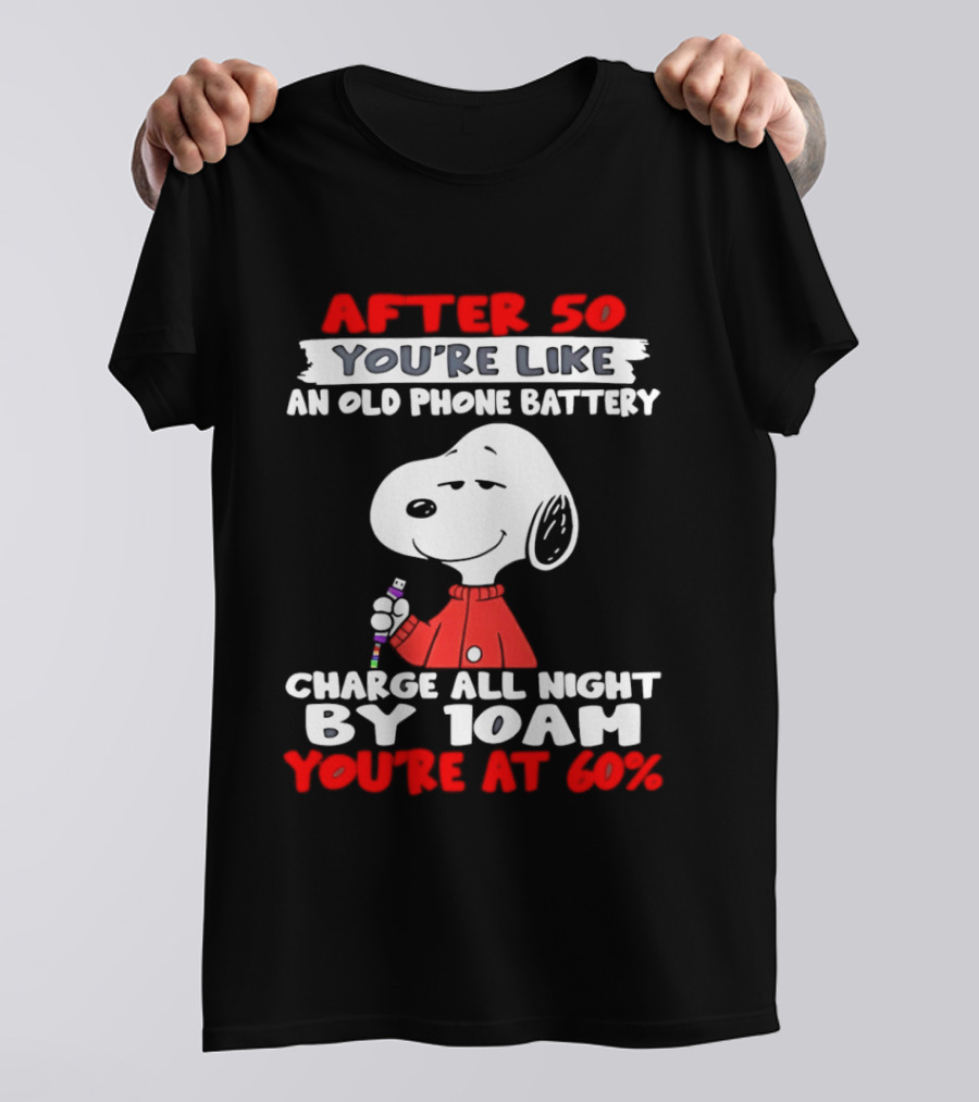 After 50 You're Like An Old Phone Battery Charge All Night By 10am You're At 60 Snoopy T-Shirt