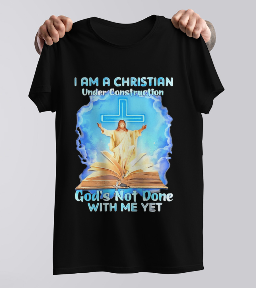 I Am A Christian Under Construction God's Not Done With Me Yet Jesus Cross Bible Clouds T-Shirt