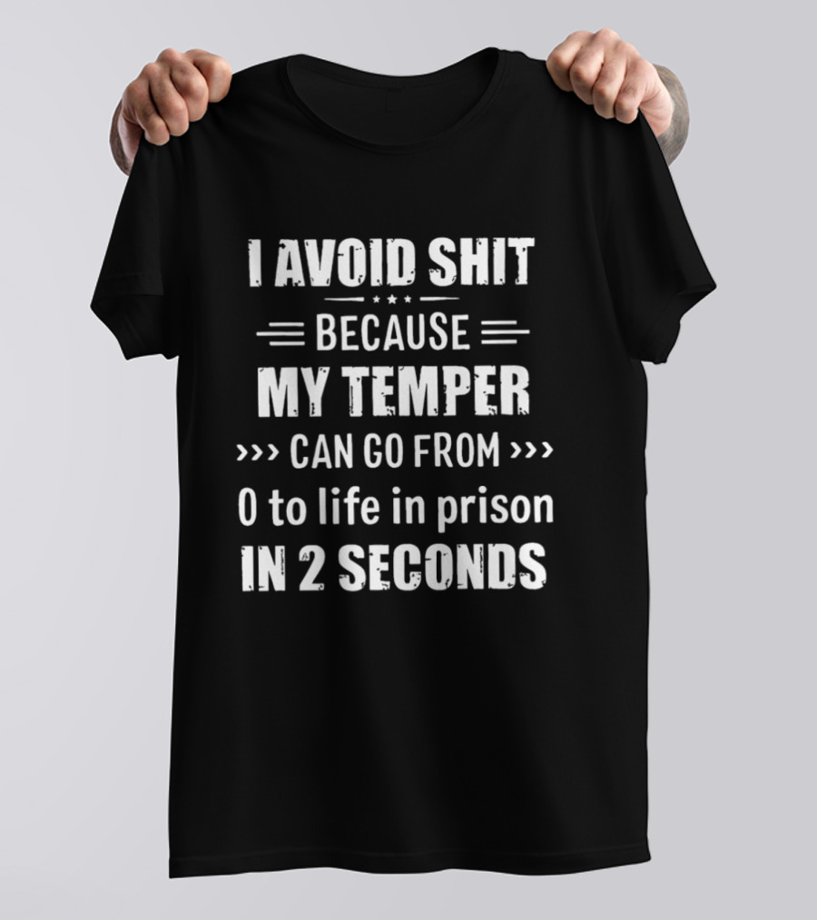 I Avoid Shit Because My Temper Can Go From 0 To Life In Prison In 2 Seconds T-Shirt