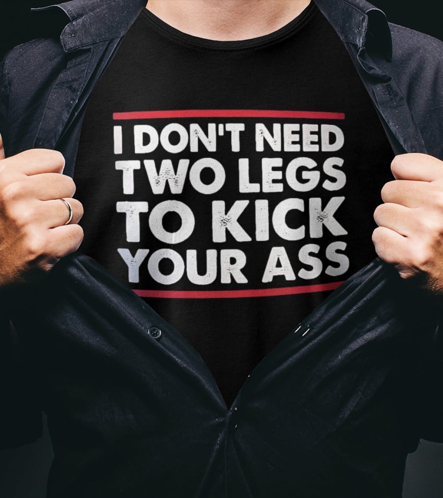 I Don't Need Two Legs To Kick Your Ass Bold White Text Red Borders T-Shirt