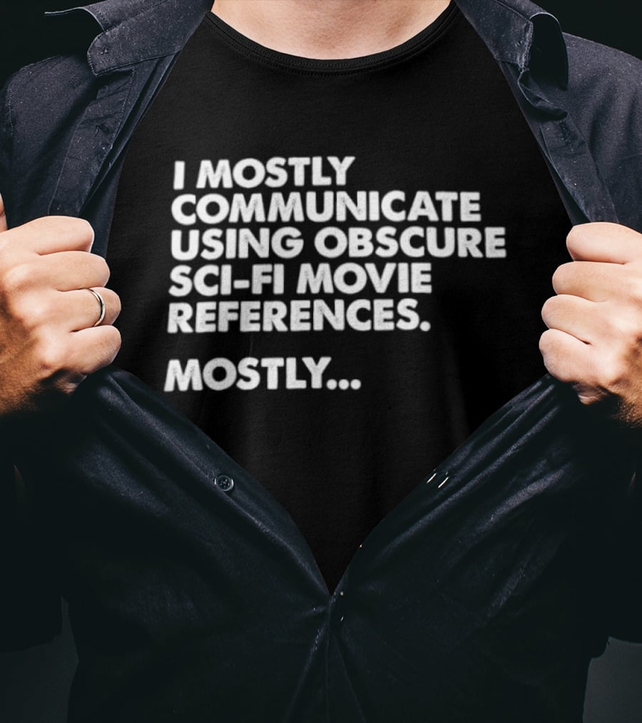 I Mostly Communicate Using Obscure Sci Fi Movie References Mostly T-Shirt