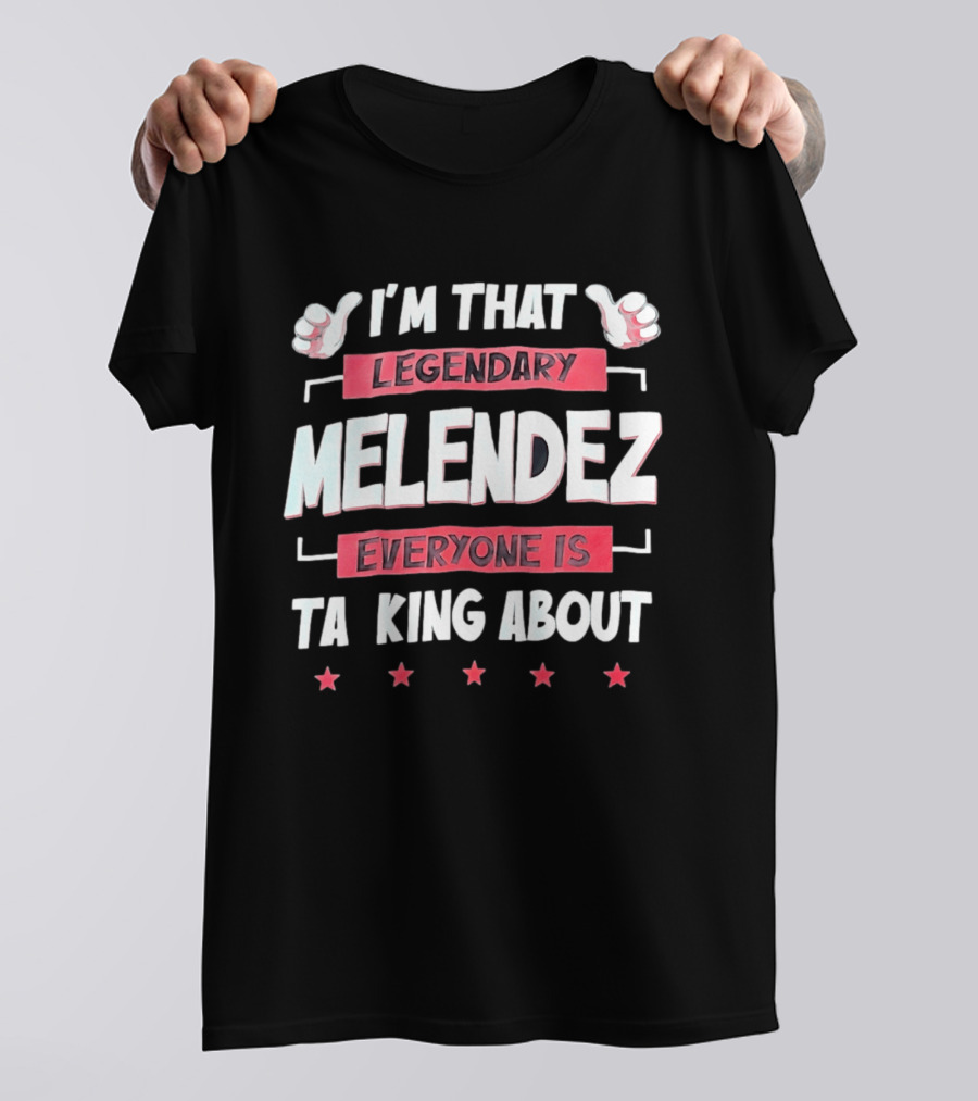 I'm That Legendary Melendez Everyone Is Talking About T-Shirt