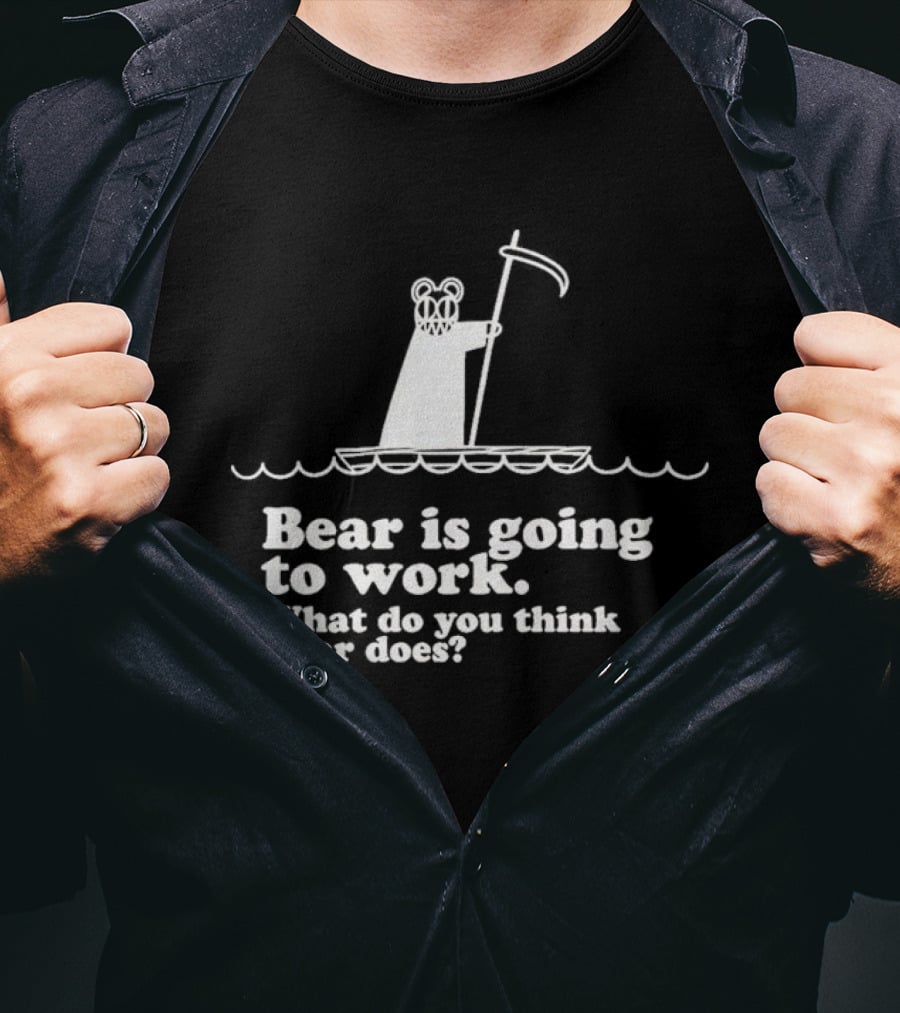 Bear Is Going To Work What Do You Think Bear Does T-Shirt
