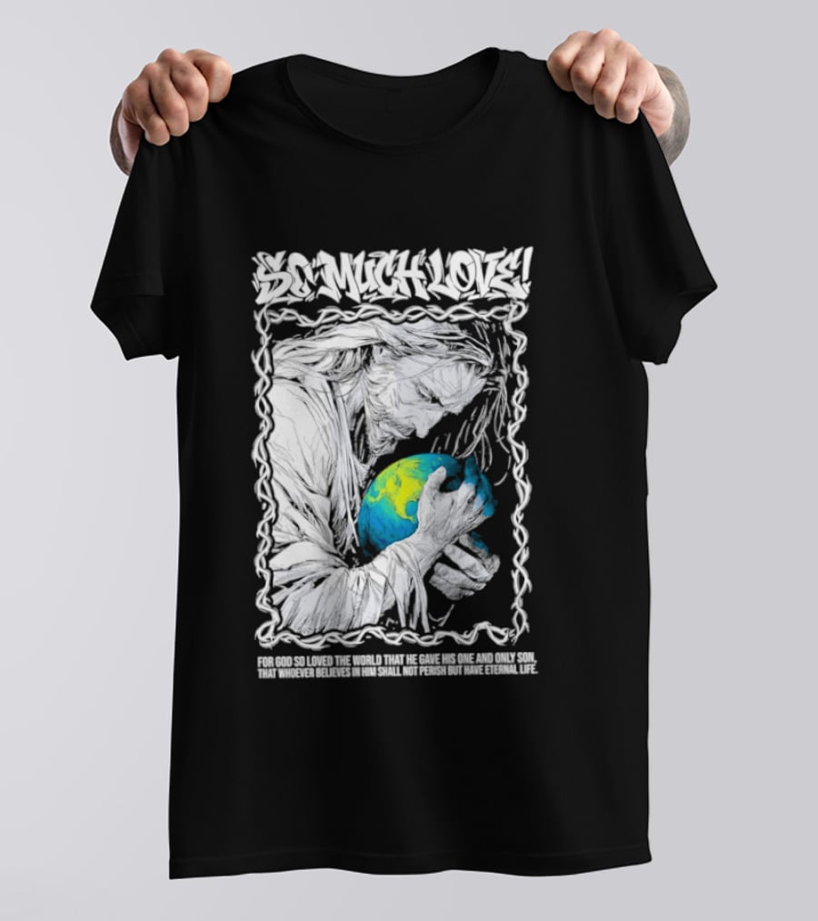 Jesus So Much Love For God So Loved The World That He Gave His One And Only Son T-Shirt