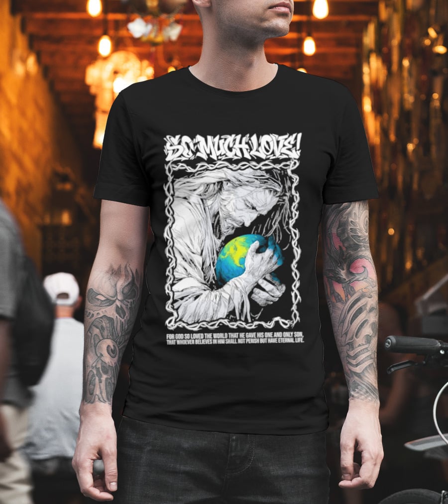Jesus So Much Love For God So Loved The World That He Gave His One And Only Son T-Shirt