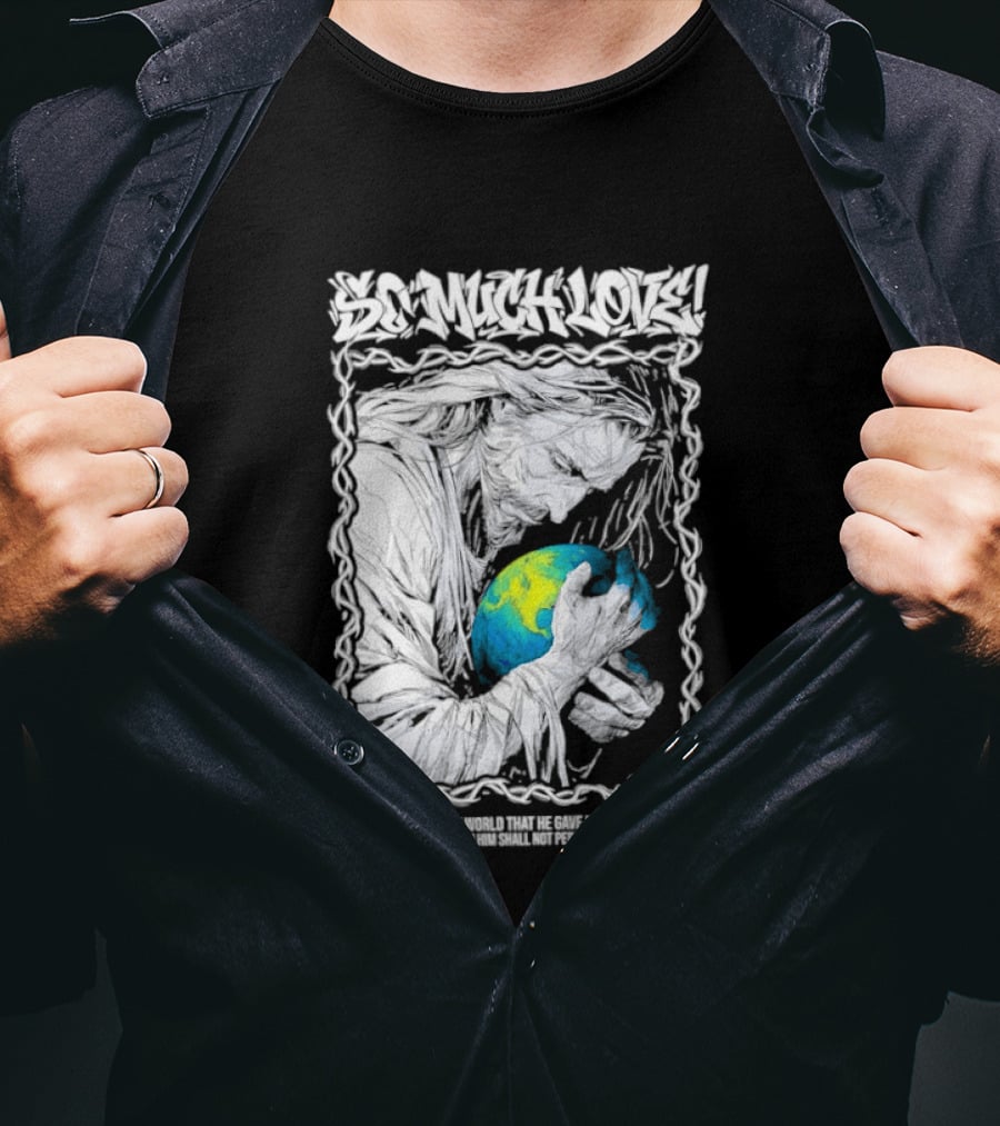 Jesus So Much Love For God So Loved The World That He Gave His One And Only Son T-Shirt