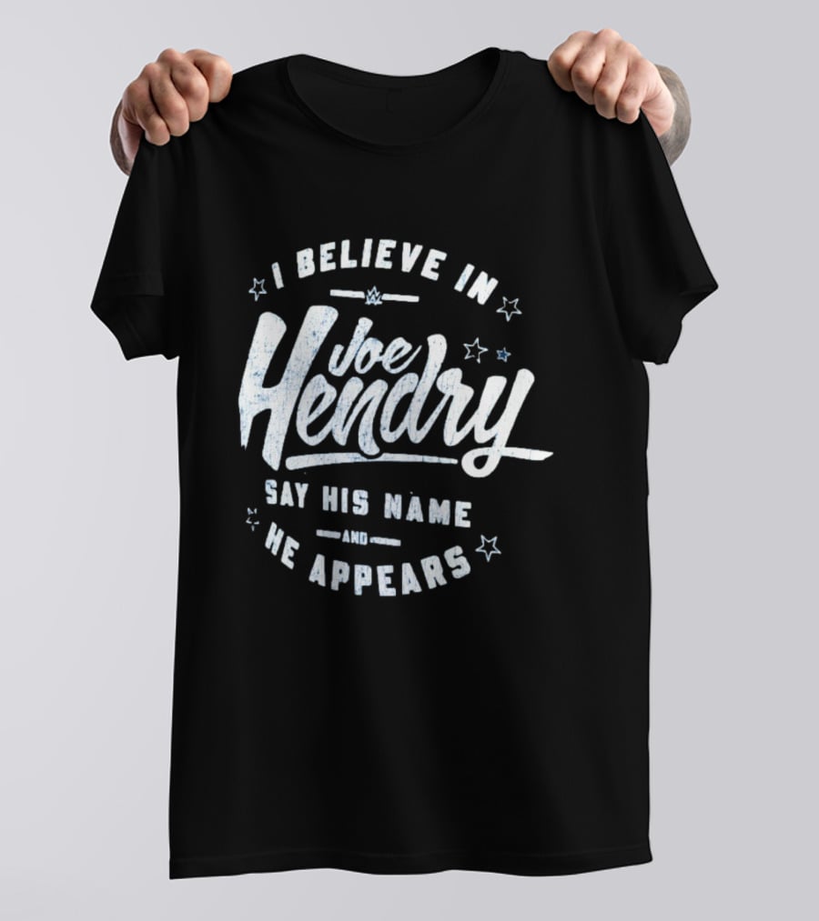 I Believe In Joe Hendry Say His Name And He Appears T-Shirt