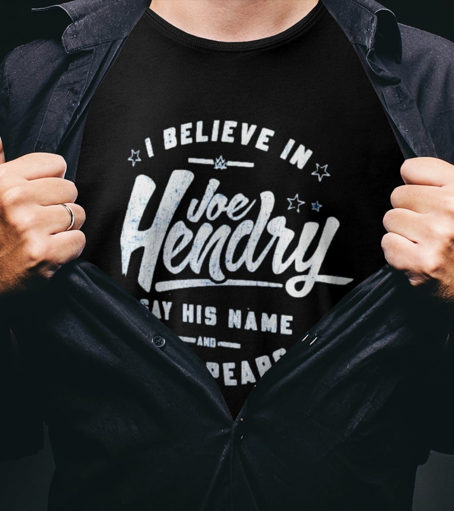 I Believe In Joe Hendry Say His Name And He Appears T-Shirt