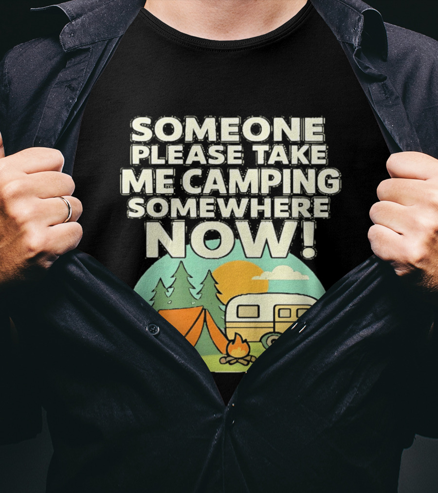 Someone Please Take Me Camping Somewhere Now Camping Tent Campfire Trailer Sunset Forest T-Shirt