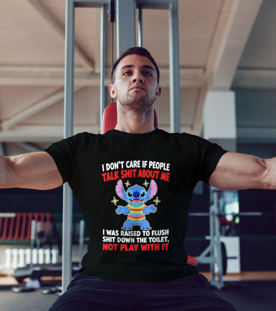 Stitch I Don't Care If People Talk Shit About Me I Was Raised To Flush Shit Down The Toilet Not Play With It T-Shirt