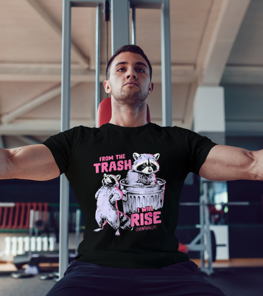 From The Trash I Will Rise Raccoon Humor T-Shirt