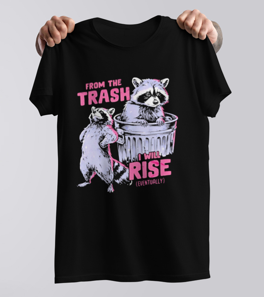 From The Trash I Will Rise Raccoon Humor T-Shirt