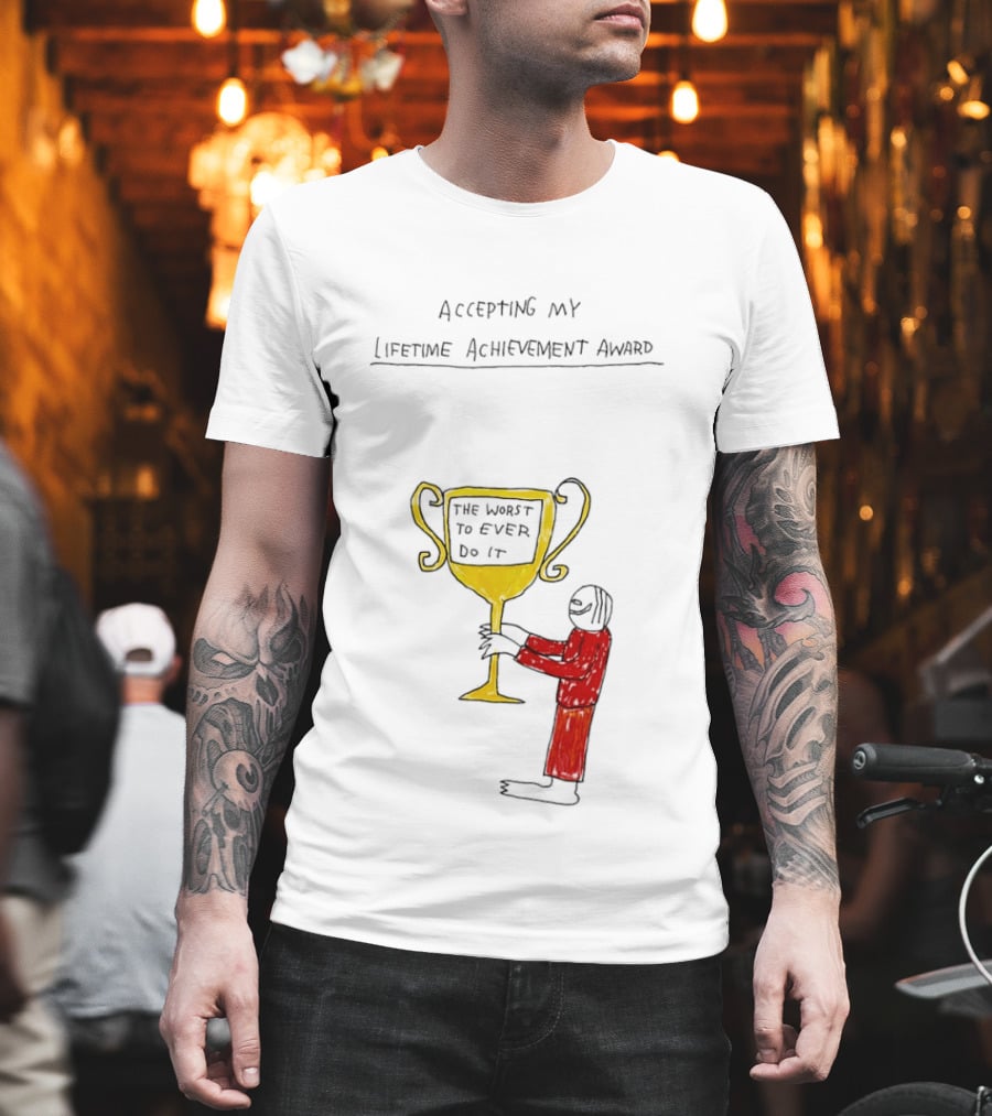 Accepting My Lifetime Achievement Award The Worst To Ever Do It T-Shirt