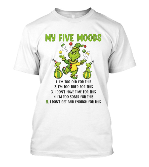 Grinch My Five Moods Too Old Tired Don't Have Time Sober Don't Get Paid Enough T-Shirt