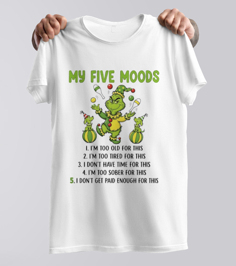 Grinch My Five Moods Too Old Tired Don't Have Time Sober Don't Get Paid Enough T-Shirt