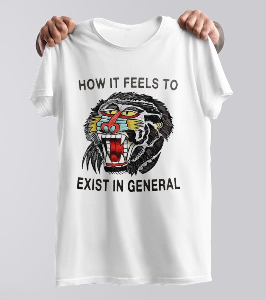 How It Feels To Exist In General Baboon Howling T-Shirt