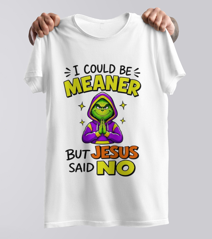 I Could Be Meaner But Jesus Said No Grinch Prayer T-Shirt