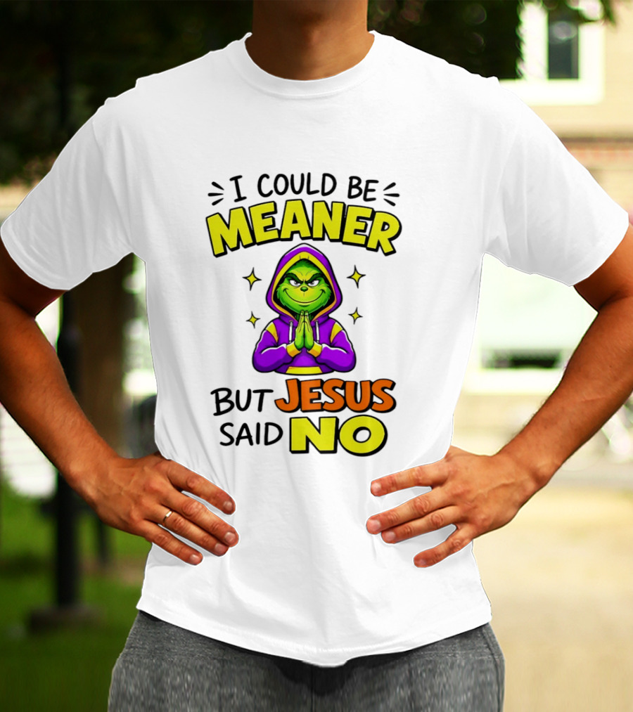I Could Be Meaner But Jesus Said No Grinch Prayer T-Shirt