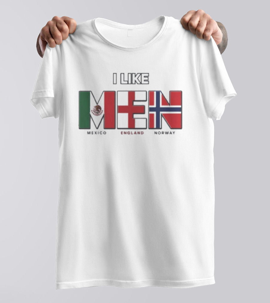 I Like Men Mexico England Norway Flags T-Shirt