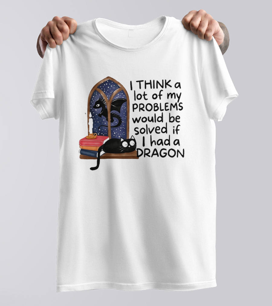 I Think A Lot Of My Problems Would Be Solved If I Had A Dragon Black Cat And Books T-Shirt
