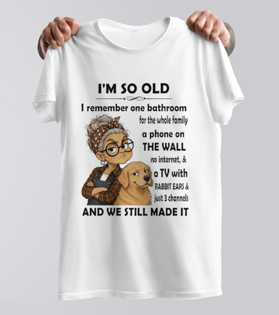 I'm So Old I Remember One Bathroom Whole Family Phone On Wall No Internet TV Rabbit Ears Just 3 Channels Still Made It T-Shirt