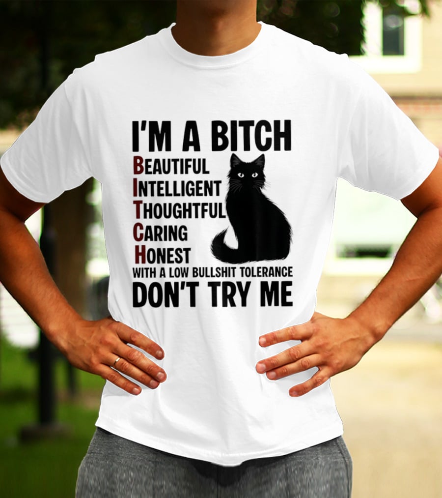 I'm A Bitch Beautiful Intelligent Thoughtful Caring Honest With A Low Bullshit Tolerance Don't Try Me Cat T-Shirt