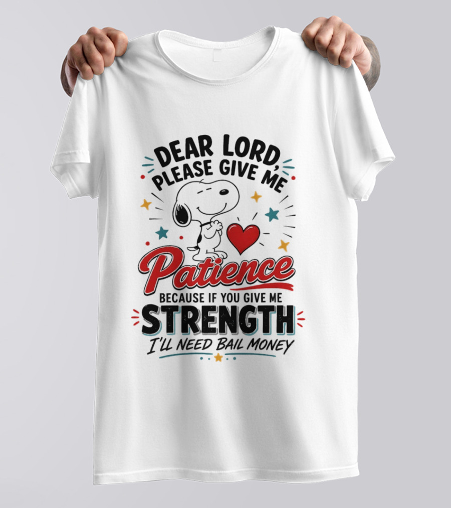 Dear Lord Please Give Me Patience Snoopy Strength Bail Money T-Shirt