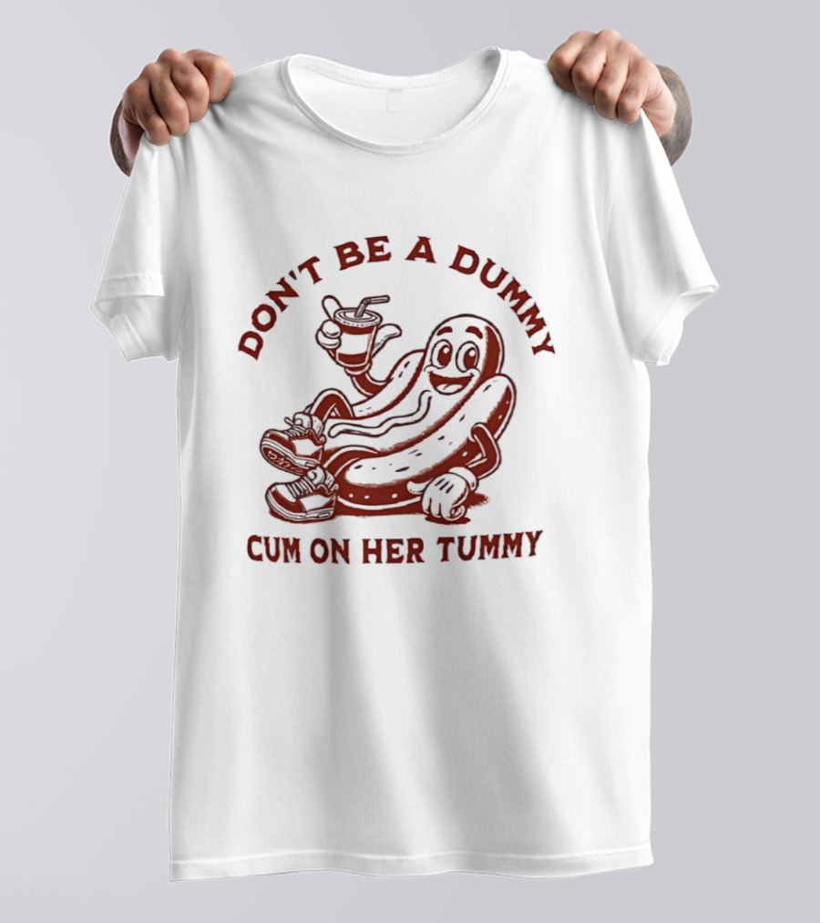 Don’t Be A Dummy Cum On Her Tummy T-Shirt