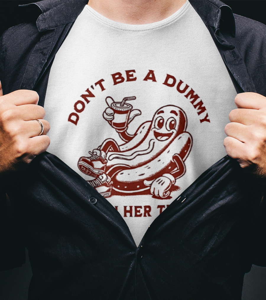 Don’t Be A Dummy Cum On Her Tummy T-Shirt