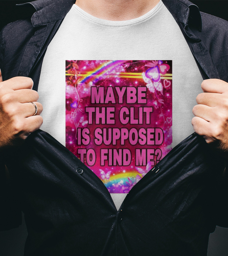 Maybe The Clit Is Supposed To Find Me Rainbow Hearts Butterflies Pink T-Shirt