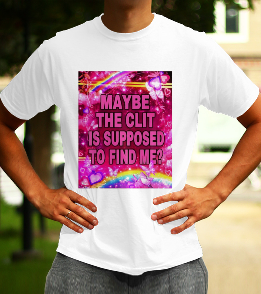 Maybe The Clit Is Supposed To Find Me Rainbow Hearts Butterflies Pink T-Shirt