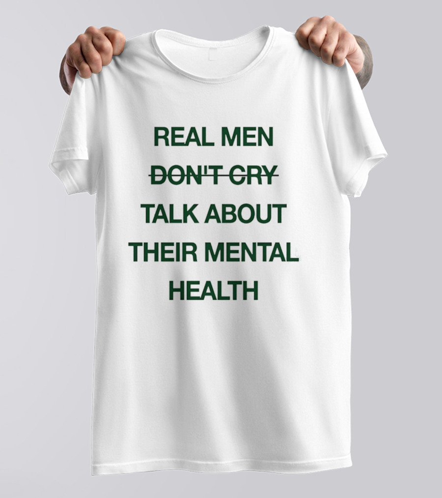 Real Men Don't Cry Talk About Their Mental Health T-Shirt