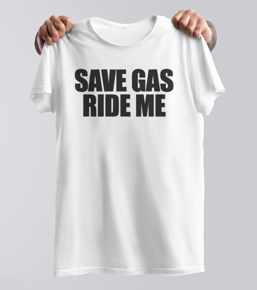 Save Gas Ride Me T-Shirt