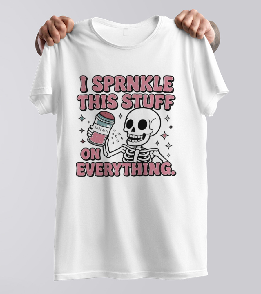 Skeleton Sarcasm I Sprinkle This Stuff On Everything T-Shirt