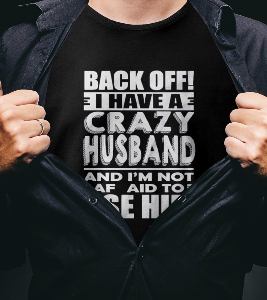 Back Off I Have A Crazy Husband And I'm Not Afraid To Use Him T-Shirt