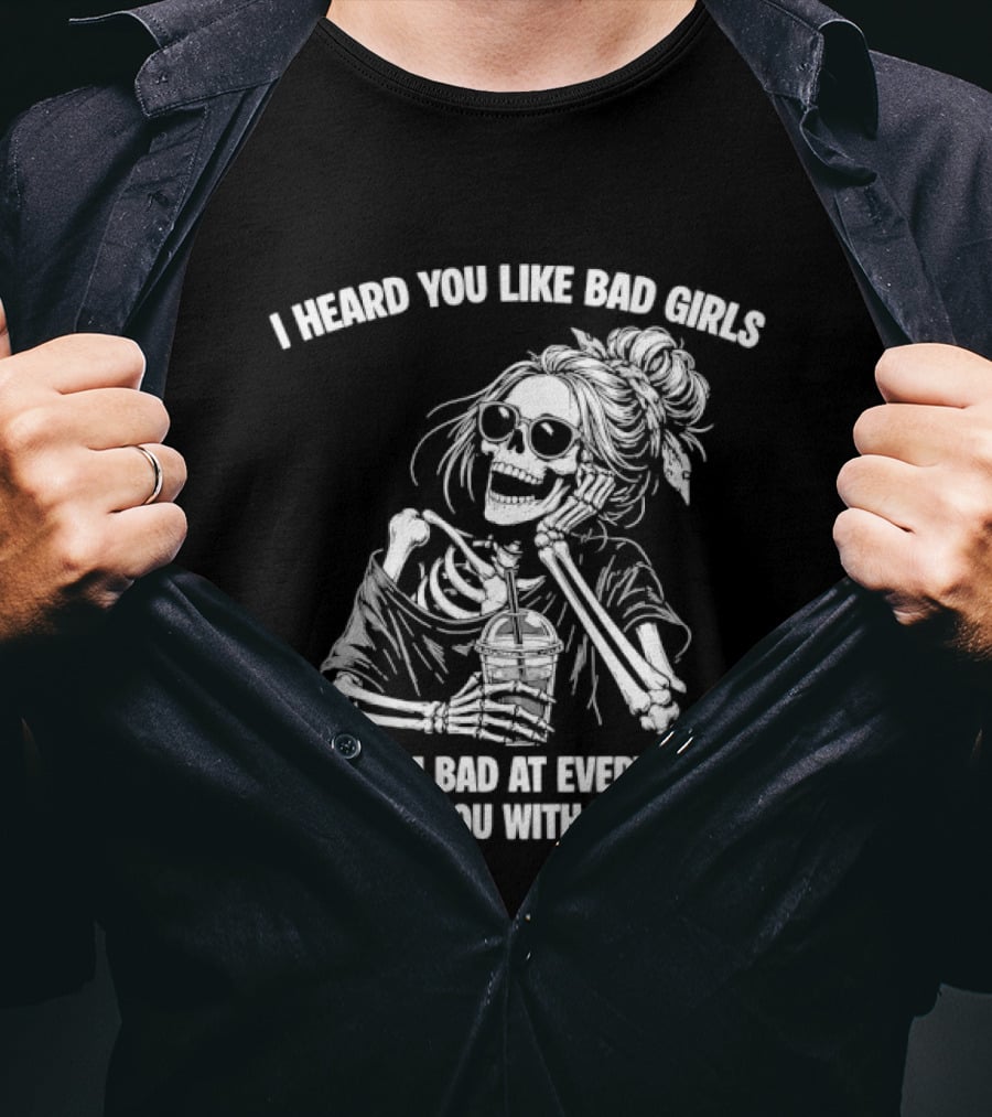 I Heard You Like Bad Girls Well I'm Bad At Everything Winks At You With Both Eyes Skeleton T-Shirt