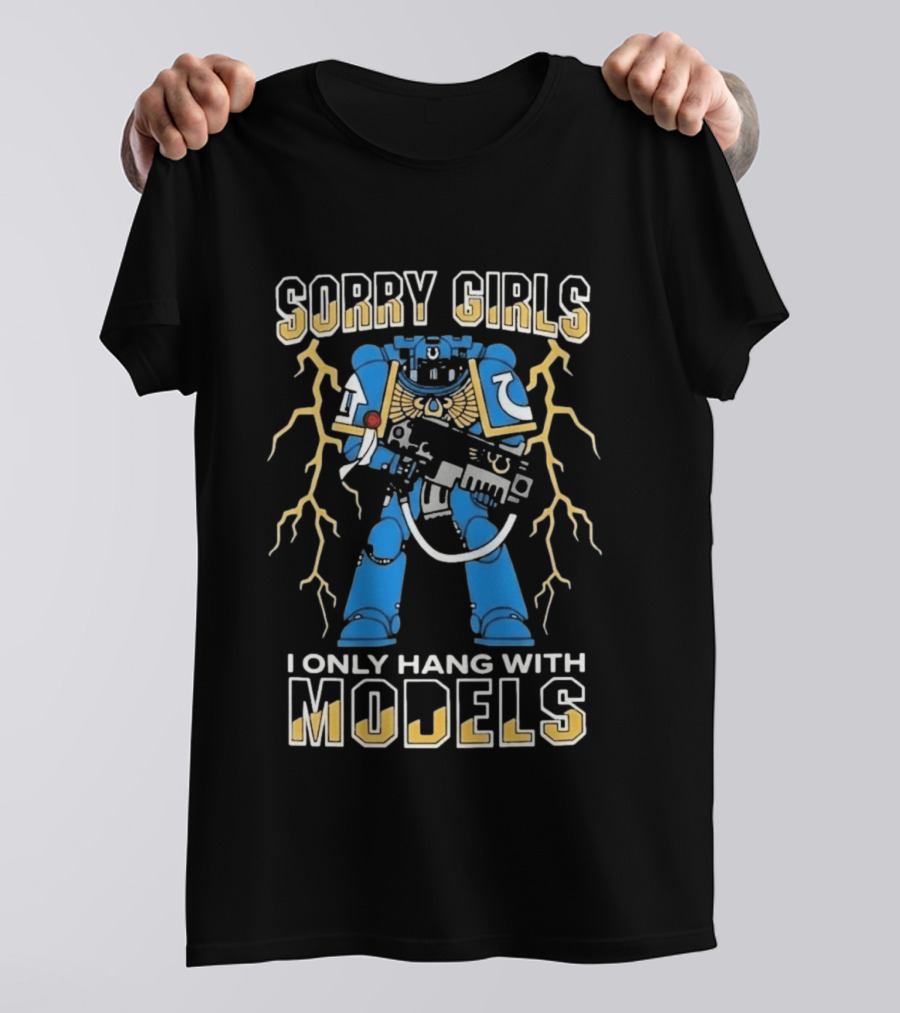 Sorry Girls I Only Hang With Models Warhammer 40K Space Marine Fan Humor T-Shirt