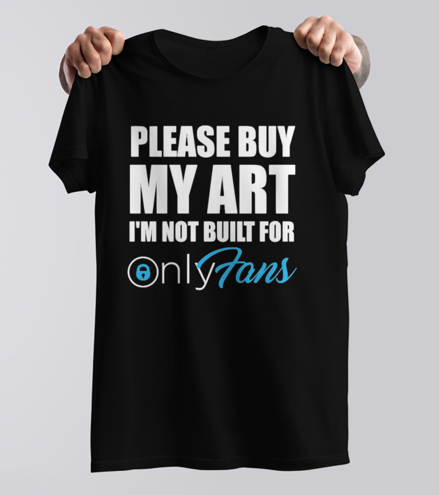 Please Buy My Art I'm Not Built For OnlyFans T-Shirt