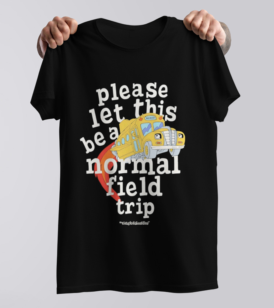 Please Let This Be A Normal Field Trip School Bus T-Shirt