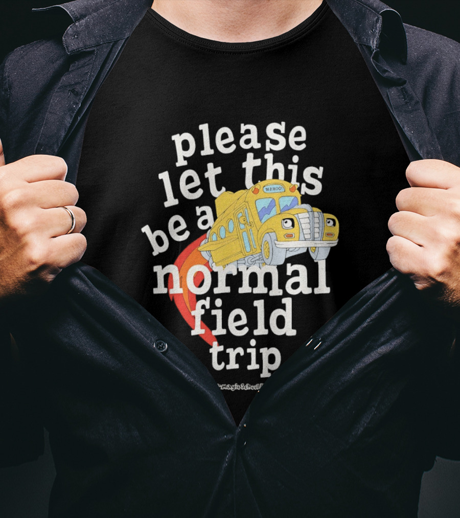 Please Let This Be A Normal Field Trip School Bus T-Shirt