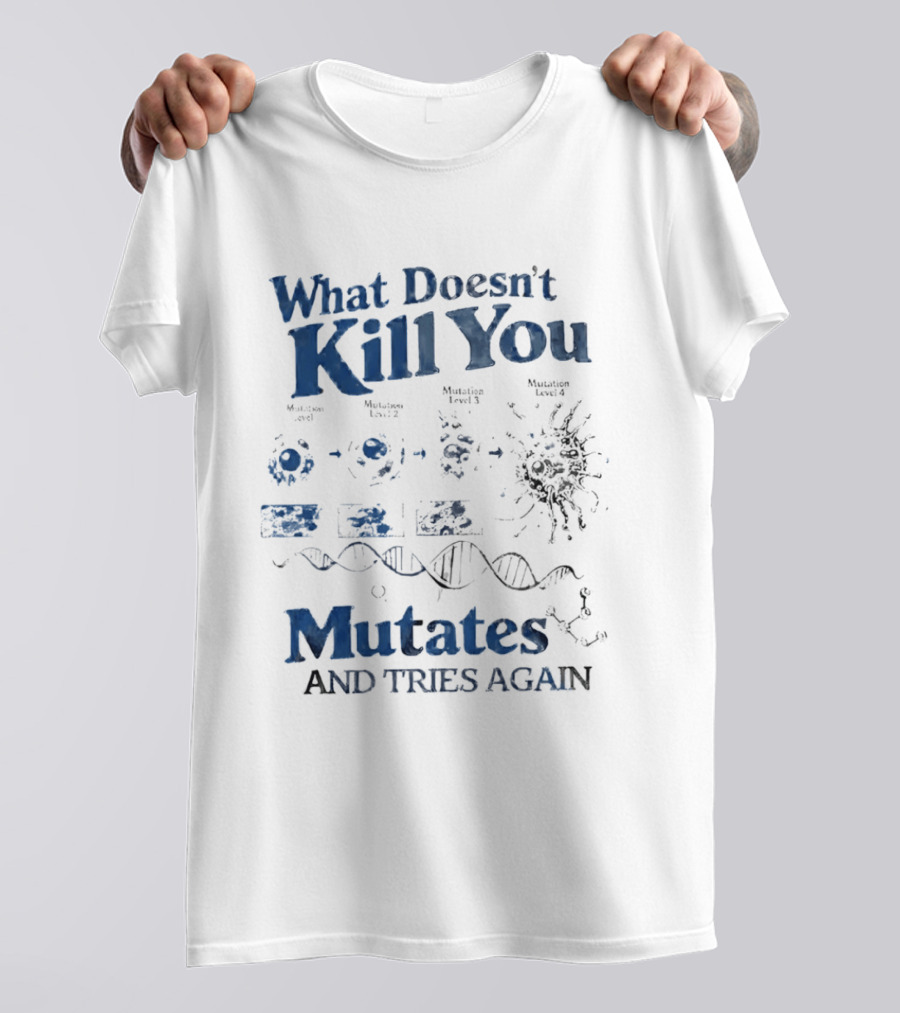 What Doesn't Kill You Mutates And Tries Again Virus Evolution DNA Science T-Shirt