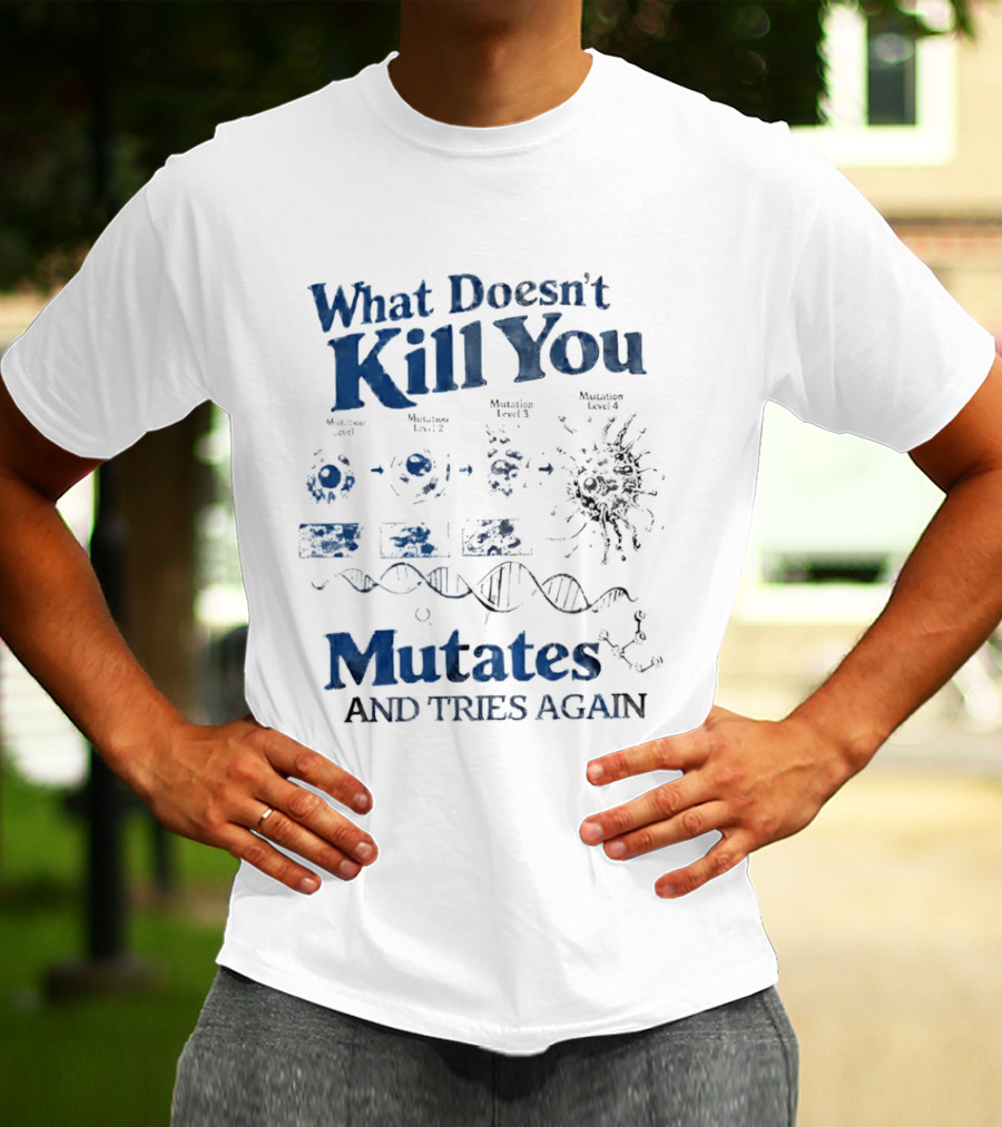 What Doesn't Kill You Mutates And Tries Again Virus Evolution DNA Science T-Shirt