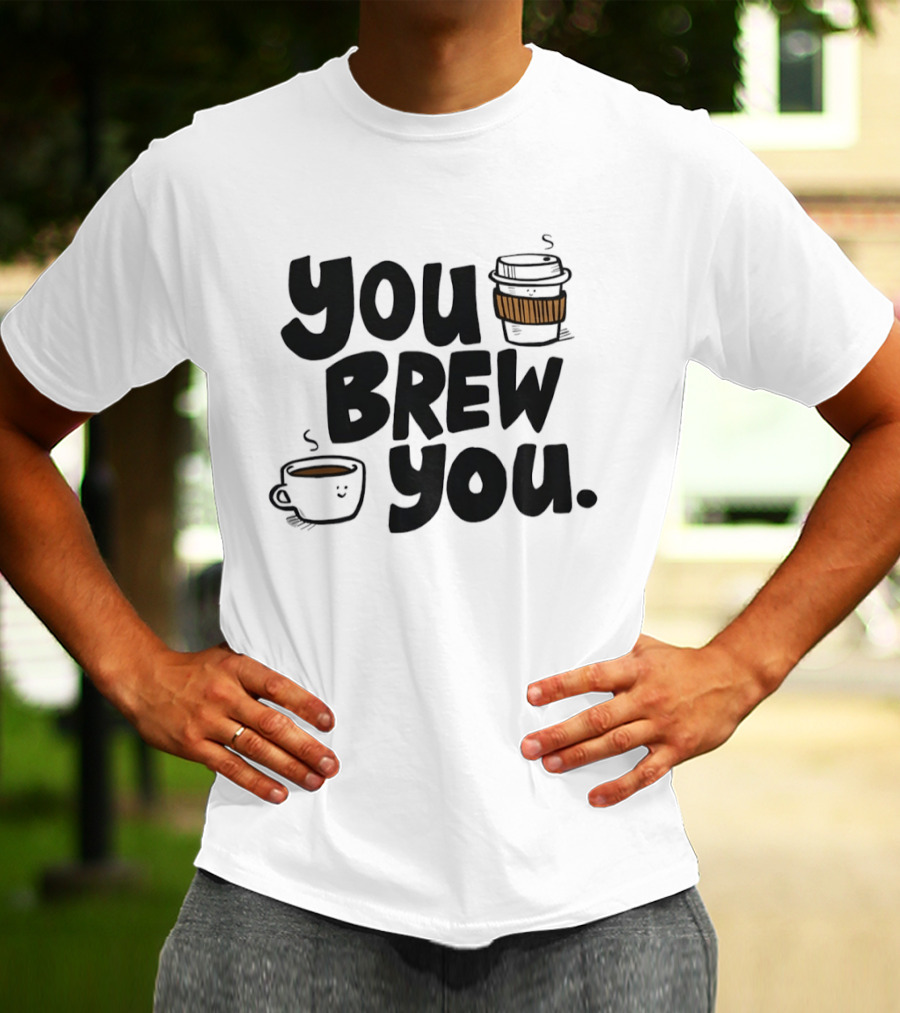 You Brew You Coffee S Cute Coffee Cups With Sleeves T-Shirt