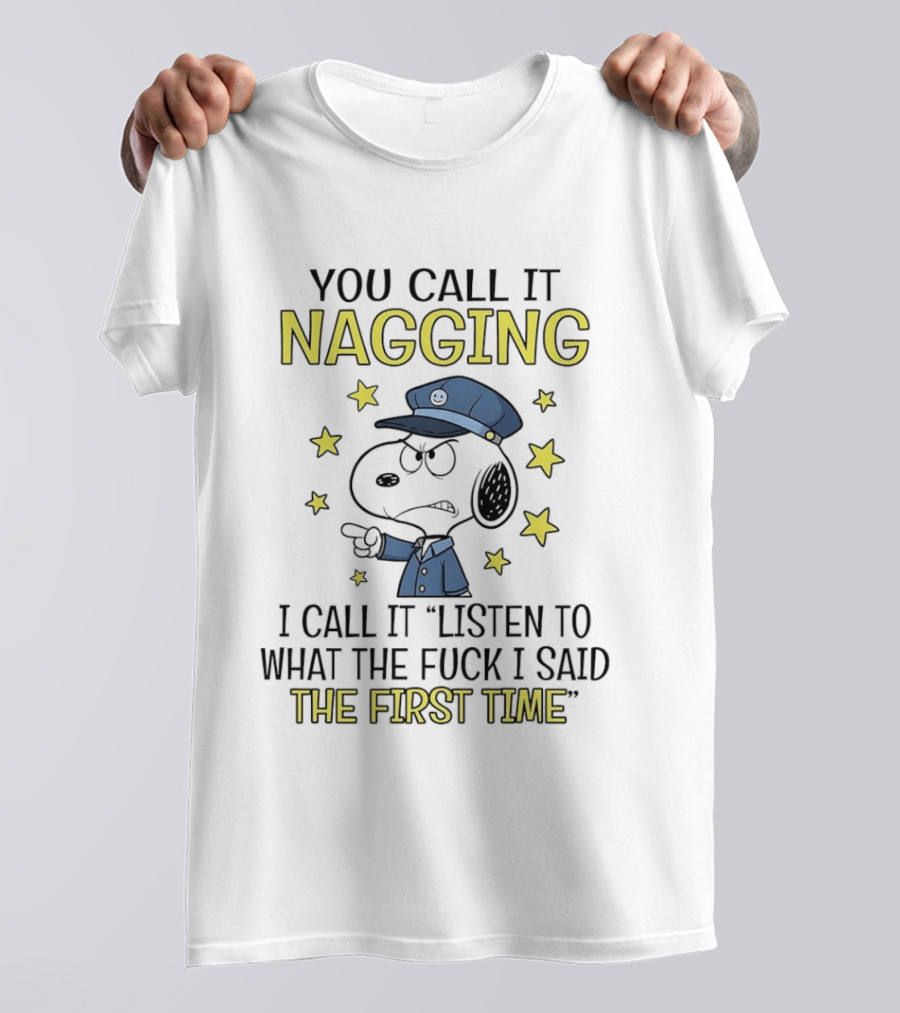 You Call It Nagging I Call It Listen To What The Fuck I Said The First Time Snoopy Police Hat Stars T-Shirt