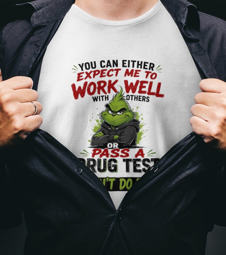 You Can Either Expect Me To Work Well With Others Or Pass A Drug Test I Can't Do Both Grinch T-Shirt