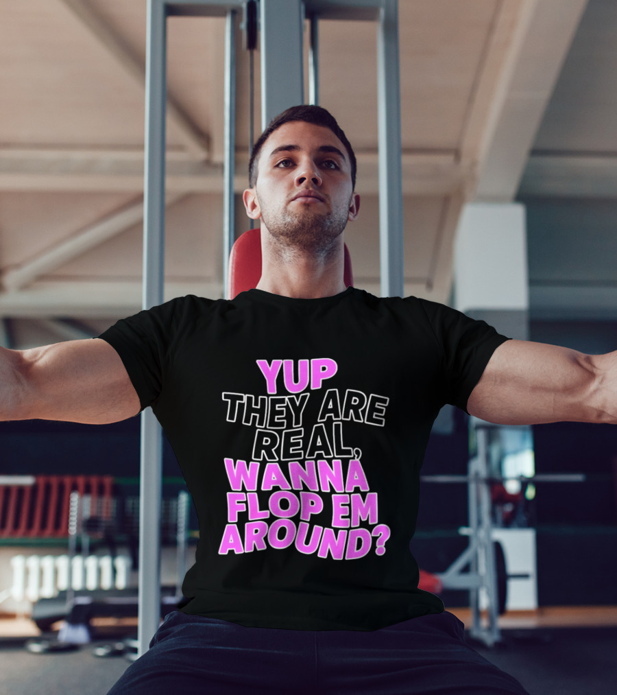 Yup They Are Real Wanna Flop Em Around T-Shirt