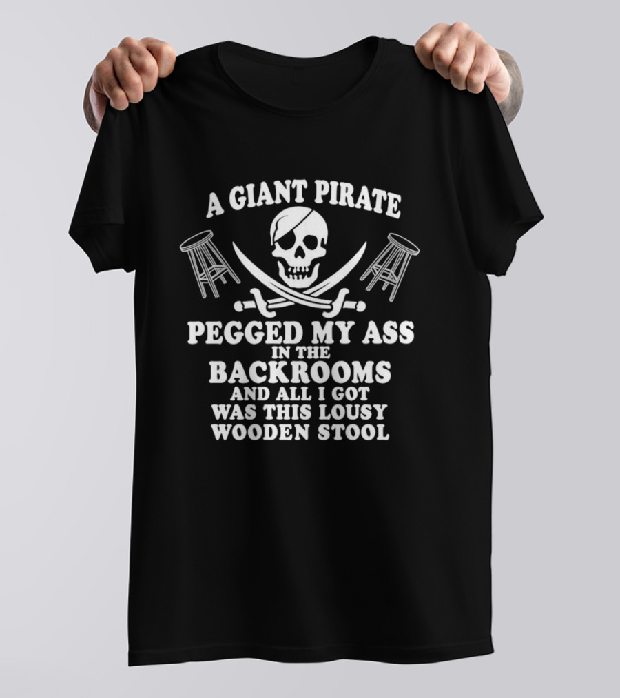 A Giant Pirate Pegged My Ass In The Backrooms And All I Got Was This Lousy Wooden Stool T-Shirt