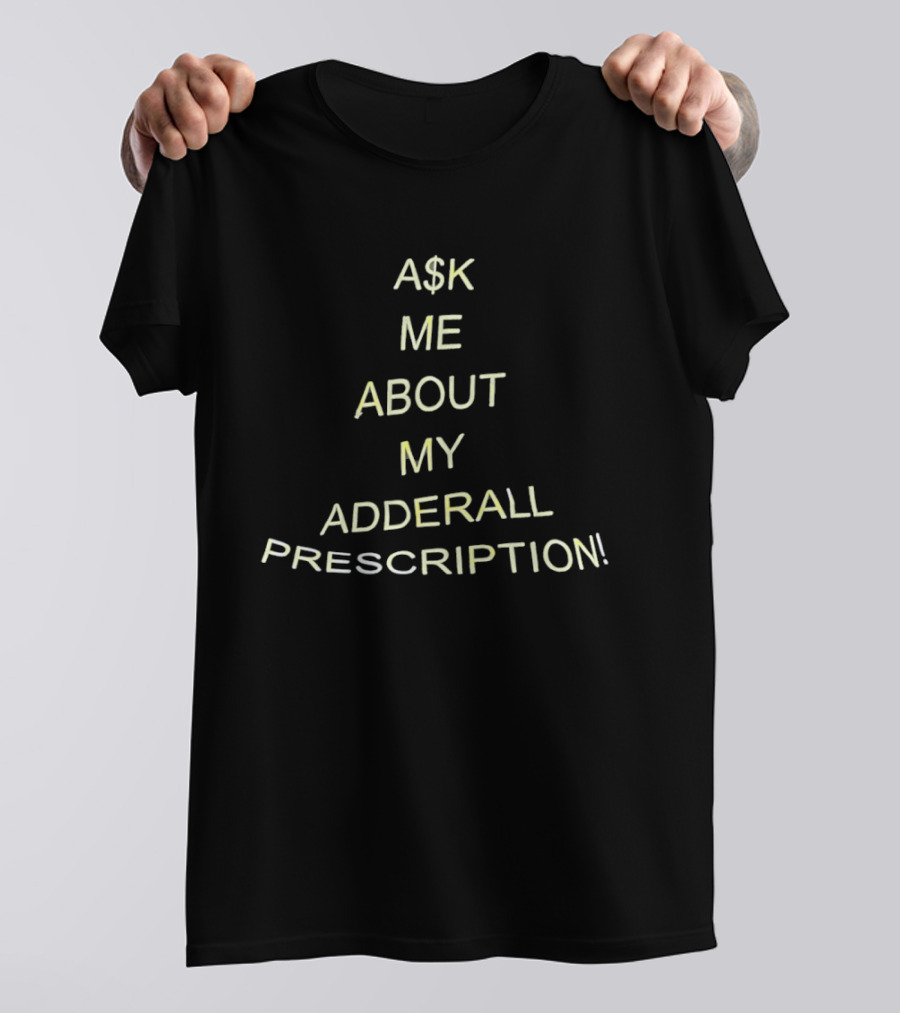 A$k Me About My Adderall Prescription! T-Shirt